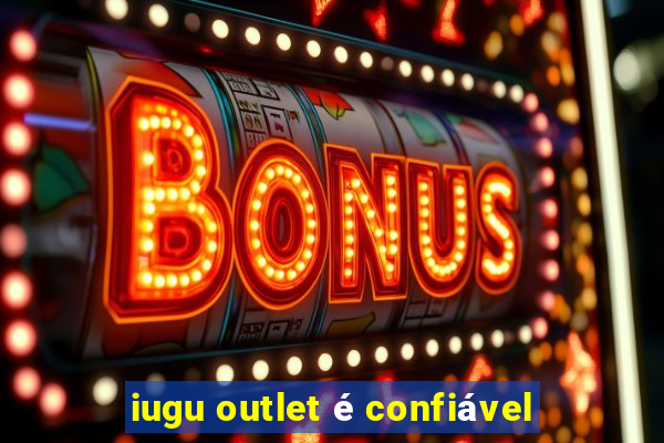 iugu outlet é confiável